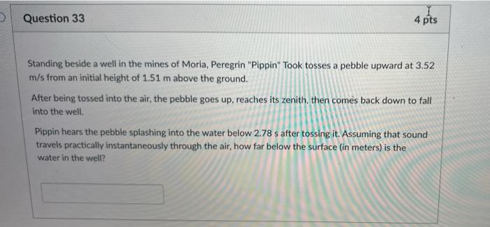 Question 33 4 Pts Standing Beside A Well In The Mines Of Moria Peregrin Pippin Took Tosses A Pebble Upward At 3 52 M 1