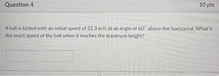 Question 4 10 Pts A Ball Is Kicked With An Initial Speed Of 32 3 M S At An Angle Of 60 Above The Horizontal What Is Th 1