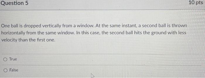 10 Pts Question 5 One Ball Is Dropped Vertically From A Window At The Same Instant A Second Ball Is Thrown Horizontall 1