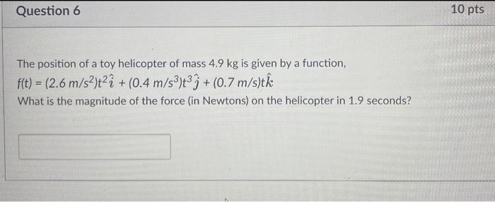 Question 6 The Position Of A Toy Helicopter Of Mass 4 9 Kg Is Given By A Function F T 2 6 M S T2 0 4 M S T 3 1