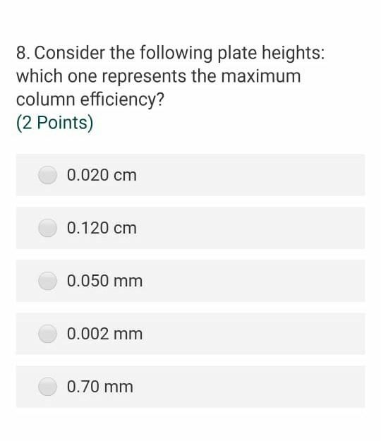 8 Consider The Following Plate Heights Which One Represents The Maximum Column Efficiency 2 Points 0 020 Cm 0 120 C 1