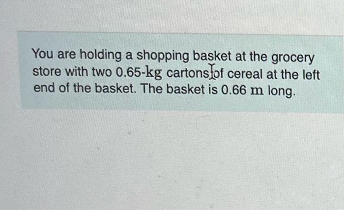 You Are Holding A Shopping Basket At The Grocery Store With Two 0 65 Kg Cartons Of Cereal At The Left End Of The Basket 1