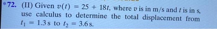 72 Ii Given V T 25 18t Where V Is In M S And T Is In S Use Calculus To Determine The Total Displacement From 1 1