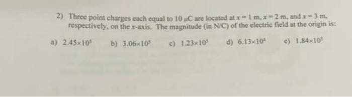 2 Three Point Charges Each Equal To 10 C Are Located At X 1 M X 2 M And X 3 M Respectively On The X Axis The Magni 1