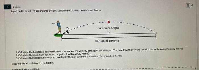 6 Points 8 A Golf Ball Is Hit Off The Ground Into The Air At An Angle Of 10 With A Velocity Of 90 M S Maximum Height H 1