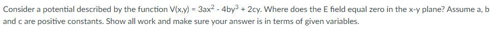 Consider A Potential Described By The Function V X Y 3ax 4by 2cy Where Does The E Field Equal Zero In The X Y 1