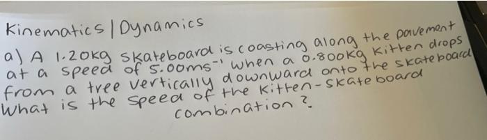 Kinematics Dynamics A A 1 20kg Skateboard Is Coasting Along The Pavement Speed Of 5 00ms When A 0 800kg Kitten Drops F 1