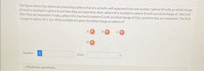 The Figure Shows Four Identical Conducting Spheres That Are Actually Well Separated From One Another Sphere W With An 1