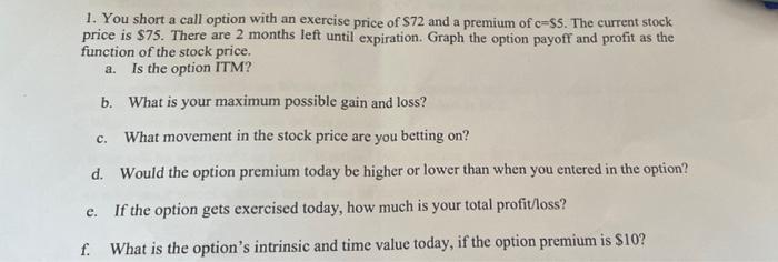 1 You Short A Call Option With An Exercise Price Of 72 And A Premium Of C 5 The Current Stock Price Is 75 There Ar 1