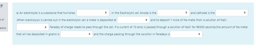 27 A An Electrolyte Is A Substance That Furnishes In The Electrolytic Cell Anode Is The And Cathode Is The T Of When 1