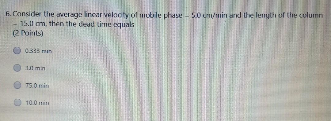 6 Consider The Average Linear Velocity Of Mobile Phase 5 0 Cm Min And The Length Of The Column 15 0 Cm Then The De 1
