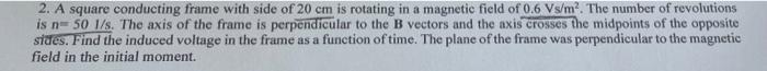 2 A Square Conducting Frame With Side Of 20 Cm Is Rotating In A Magnetic Field Of 0 6 Vs M The Number Of Revolutions 1