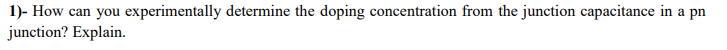 1 How Can You Experimentally Determine The Doping Concentration From The Junction Capacitance In A Pn Junction Explai 1