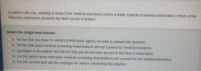 A Patient Calls You Wanting To Know If Her Medical Insurance Covers A Basic Medical Screening Examination Which Of The 1