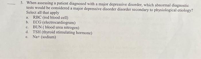 5 When Assessing A Patient Diagnosed With A Major Depressive Disorder Which Abnormal Diagnostic Tests Would Be Conside 1