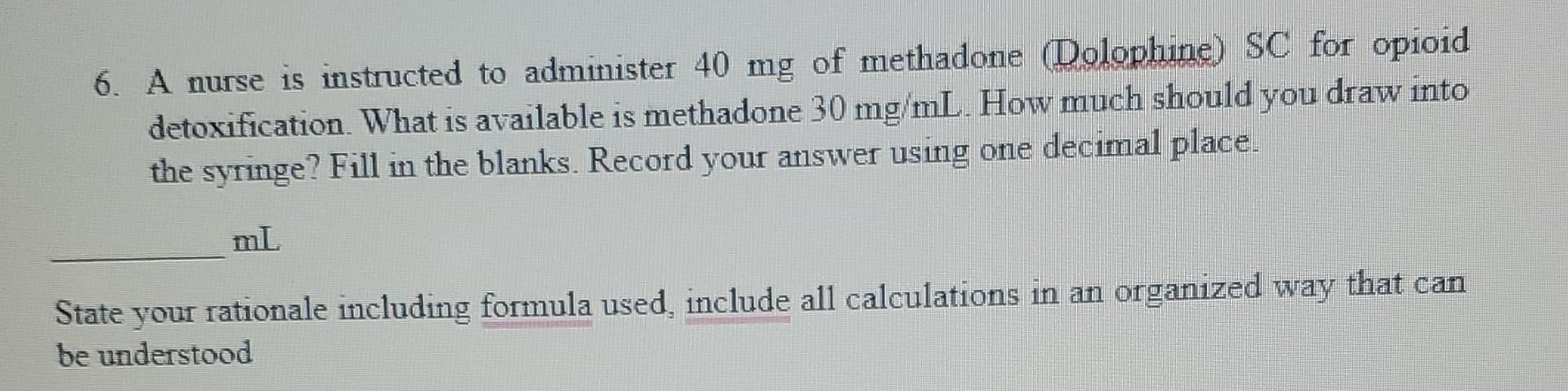 6 A Nurse Is Instructed To Administer 40 Mg Of Methadone Dolophine Sc For Opioid Detoxification What Is Available Is 1