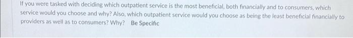 If You Were Tasked With Deciding Which Outpatient Service Is The Most Beneficial Both Financially And To Consumers Whi 1