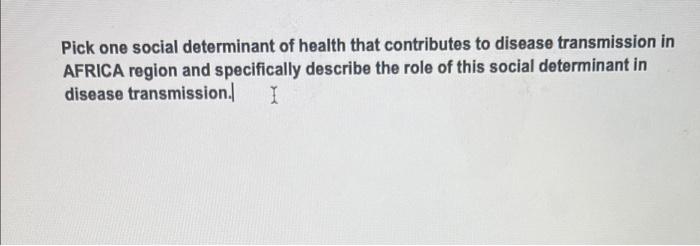 Pick One Social Determinant Of Health That Contributes To Disease Transmission In Africa Region And Specifically Describ 1