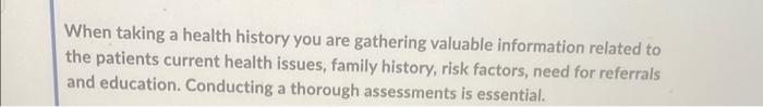When Taking A Health History You Are Gathering Valuable Information Related To The Patients Current Health Issues Famil 1