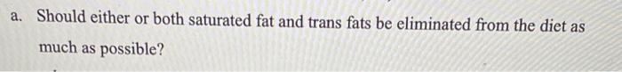 A Should Either Or Both Saturated Fat And Trans Fats Be Eliminated From The Diet As Much As Possible 1
