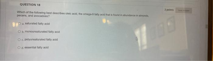 Question 18 Which Of The Following Best Describes Oleic Acid The Omega 9 Fatty Acid That Is Found In Abundance In Almon 1