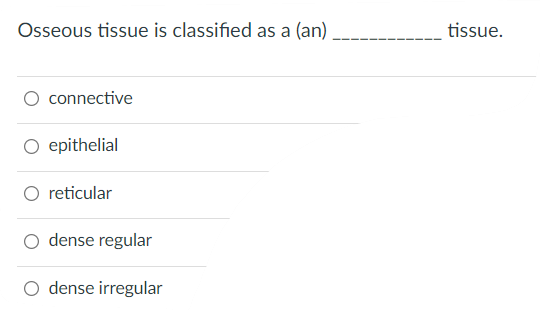 Osseous Tissue Is Classified As A An Connective O Epithelial O Reticular Dense Regular Dense Irregular Tissue T F R 1