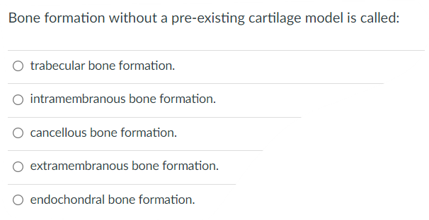 Bone Formation Without A Pre Existing Cartilage Model Is Called Trabecular Bone Formation Intramembranous Bone Formati 1