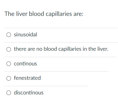 The Liver Blood Capillaries Are O Sinusoidal There Are No Blood Capillaries In The Liver O Continous O Fenestrated O D 1