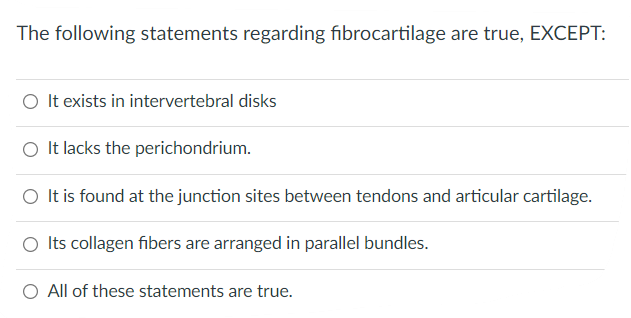 The Following Statements Regarding Fibrocartilage Are True Except O It Exists In Intervertebral Disks O It Lacks The P 1