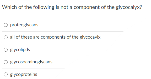 Which Of The Following Is Not A Component Of The Glycocalyx O Proteoglycans O All Of These Are Components Of The Glycoc 1