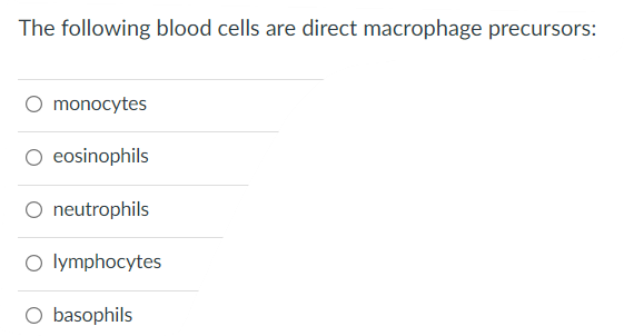 The Following Blood Cells Are Direct Macrophage Precursors Monocytes O Eosinophils Neutrophils O Lymphocytes O Basophil 1
