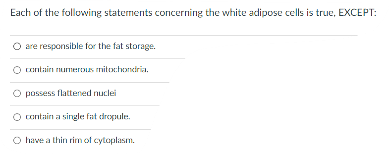 Each Of The Following Statements Concerning The White Adipose Cells Is True Except Are Responsible For The Fat Storage 1
