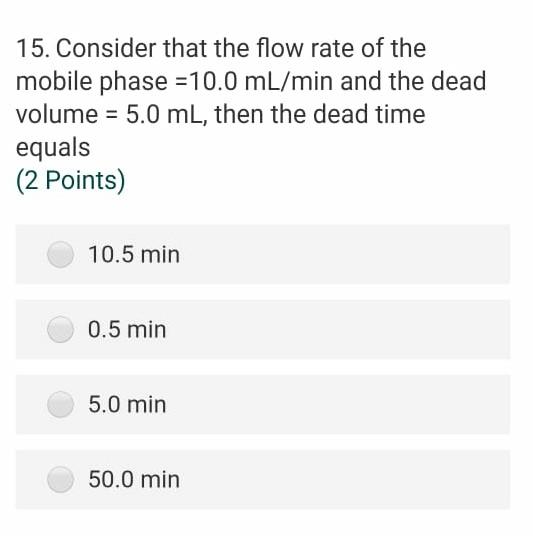 15 Consider That The Flow Rate Of The Mobile Phase 10 0 Ml Min And The Dead Volume 5 0 Ml Then The Dead Time Equals 1