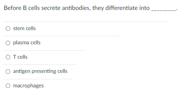 Before B Cells Secrete Antibodies They Differentiate Into Stem Cells O Plasma Cells O T Cells O Antigen Presenting Cell 1