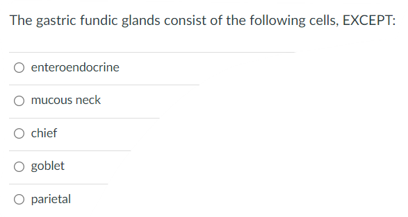 The Gastric Fundic Glands Consist Of The Following Cells Except Enteroendocrine Mucous Neck Chief O Goblet O Parietal 1