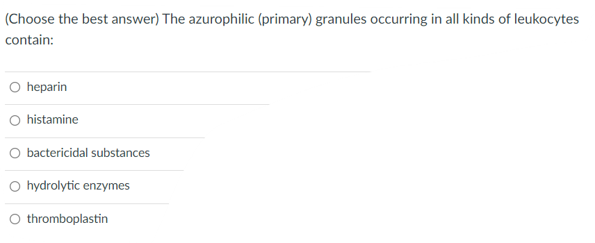 Choose The Best Answer The Azurophilic Primary Granules Occurring In All Kinds Of Leukocytes Contain O Heparin O Hi 1