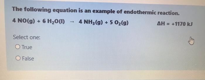 The Following Equation Is An Example Of Endothermic Reaction 4 No G 6 H2o 1 4 Nh3 G 5 O2 G Ah 1170 Kj Select 2