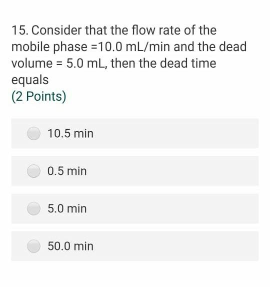 15 Consider That The Flow Rate Of The Mobile Phase 10 0 Ml Min And The Dead Volume 5 0 Ml Then The Dead Time Equal 1