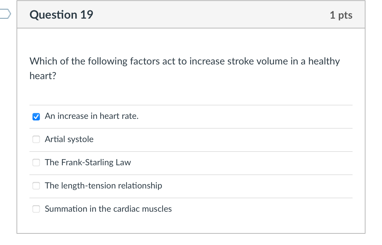 Question 19 1 Pts Which Of The Following Factors Act To Increase Stroke Volume In A Healthy Heart An Increase In Hear 1