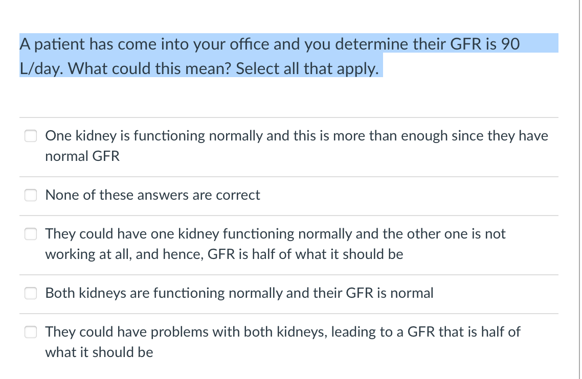 A Patient Has Come Into Your Office And You Determine Their Gfr Is 90 L Day What Could This Mean Select All That Apply 1