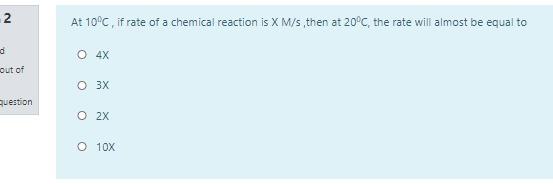 2 At 10 C If Rate Of A Chemical Reaction Is X M S Then At 20 C The Rate Will Almost Be Equal To O 4x Out Of O 3x Ques 1