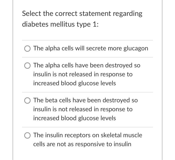 Select The Correct Statement Regarding Diabetes Mellitus Type 1 The Alpha Cells Will Secrete More Glucagon The Alpha Ce 1