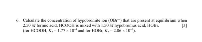 6 Calculate The Concentration Of Hypobromite Ion Obt That Are Present At Equilibrium When 2 50 M Formic Acid Hcooh I 1