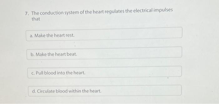 7 The Conduction System Of The Heart Regulates The Electrical Impulses That A Make The Heart Rest B Make The Heart B 1