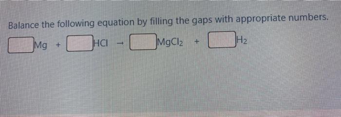 Balance The Following Equation By Filling The Gaps With Appropriate Numbers Mg H2 Hci Mgcl2 1