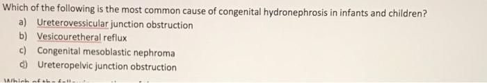 Which Of The Following Is The Most Common Cause Of Congenital Hydronephrosis In Infants And Children A Ureterovessicul 1