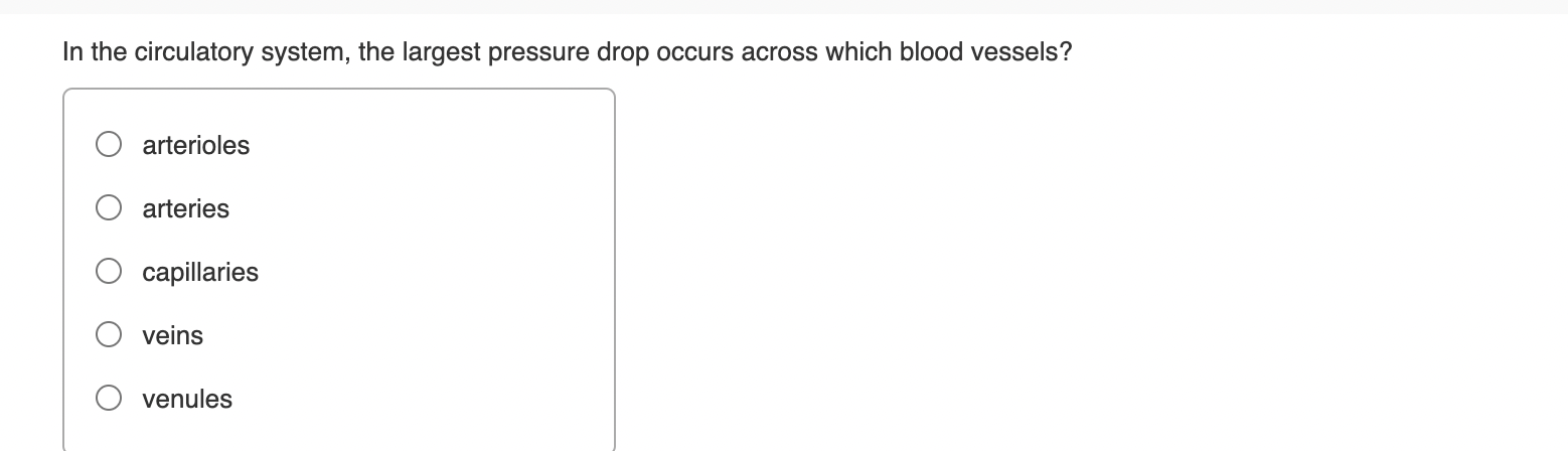 In The Circulatory System The Largest Pressure Drop Occurs Across Which Blood Vessels Arterioles Arteries Capillaries 1