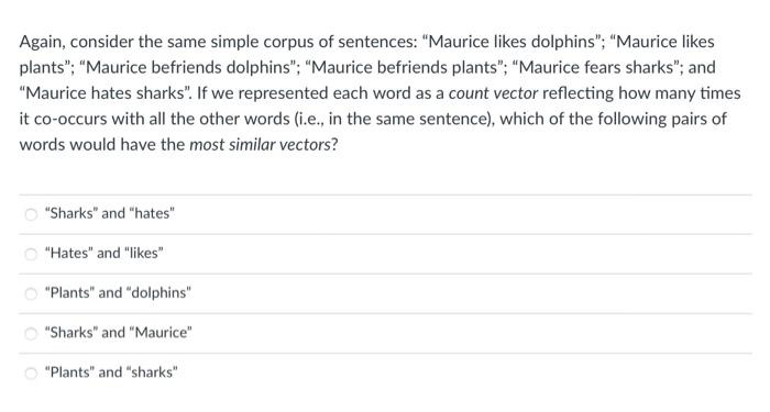 Again Consider The Same Simple Corpus Of Sentences Maurice Likes Dolphins Maurice Likes Plants Maurice Befriend 1