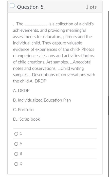 D Question 5 1 Pts The Is A Collection Of A Child S Achievements And Providing Meaningful Assessments For Educators Pa 1