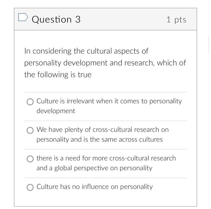 Question 3 1 Pts In Considering The Cultural Aspects Of Personality Development And Research Which Of The Following Is 1